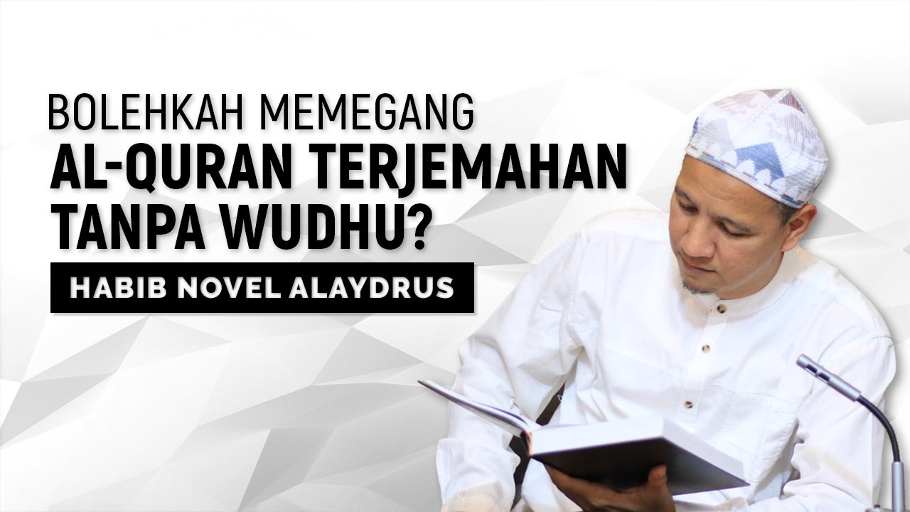 Bolehkah Memegang Al-Quran Terjemahan Tanpa Wudhu, Habib Novel Alaydrus